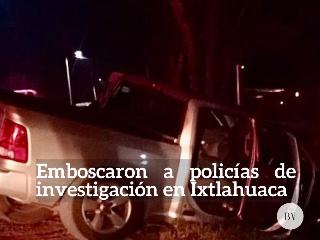 Emboscaron a policías de investigación en Ixtlahuaca